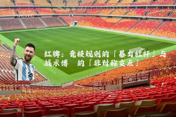 红牌：竞技规则的「暴力杠杆」与战术博弈的「非对称支点」