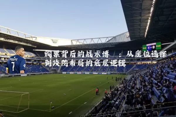 购票背后的战术博弈:从座位选择到攻防布局的底层逻辑